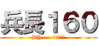 兵長１６０ (BY——利威爾長长)