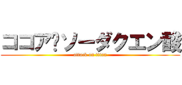 ココア〜ソーダクエン酸 (attack on titan)