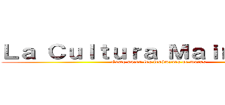 Ｌａ Ｃｕｌｔｕｒａ Ｍａｉｎｓｔｒｅｍ (Como nacen los fenómenos de masas)