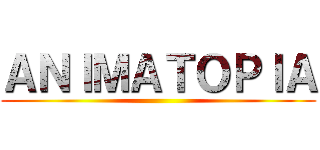 ＡＮＩＭＡＴＯＰＩＡ ()