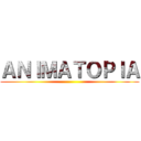 ＡＮＩＭＡＴＯＰＩＡ ()