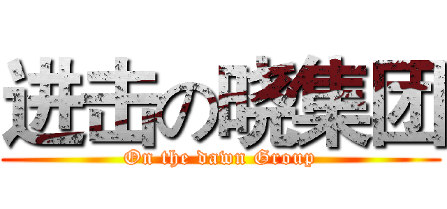 进击の晓集团 (On the dawn Group)