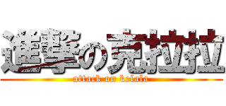 進撃の克拉拉 (attack on kelala)