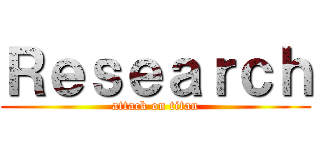 Ｒｅｓｅａｒｃｈ (attack on titan)