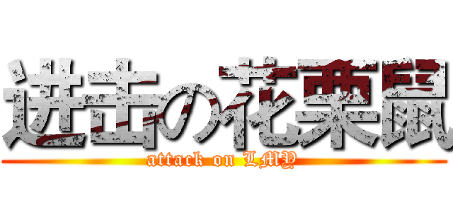 进击の花栗鼠 (attack on LMY)