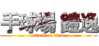 手球場 鎧逸 (attack on titan)
