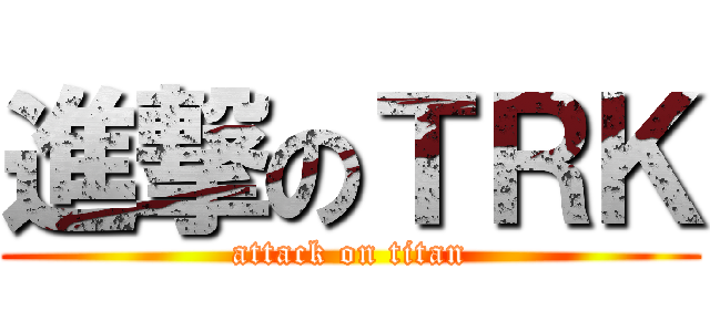 進撃のＴＲＫ (attack on titan)