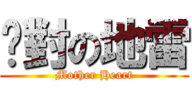 絕對の地雷 (Mother Heart)