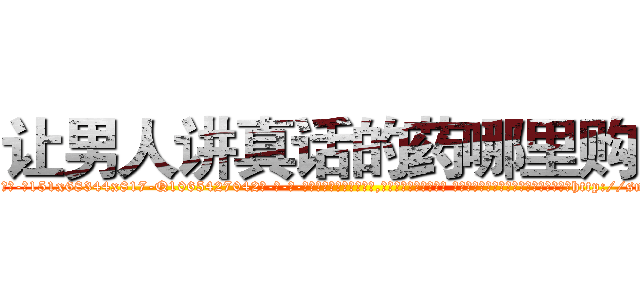 让男人讲真话的药哪里购买 (让男人讲真话的药哪里购买【电-话151x68344x817-Q1065427042元-吉-药-业】我们做的是长期生意,靠的是老客户长期支持 让男人讲真话的药哪里购买在发表了一篇http://sngk.net/buINUJ

参考消息网我们做的是长期生意,靠的是老客户长期支持也许我们早该意识到，就连鲍勃·霍斯金斯（金球奖戏剧类电影男主角 
)