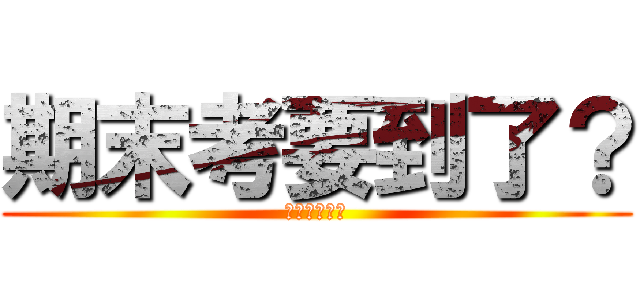 期末考要到了？ (這樣大丈夫?)