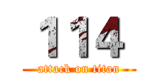 １１４  (attack on titan)