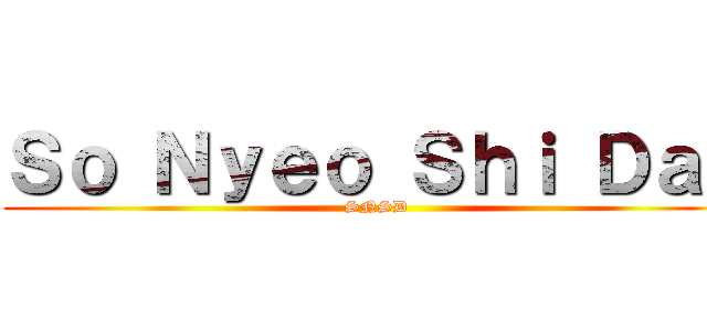 Ｓｏ Ｎｙｅｏ Ｓｈｉ Ｄａｅ (SNSD)