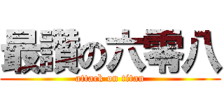 最讚の六零八 (attack on titan)