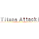 Ｔｉｔａｎｓ Ａｔｔａｃｋ！ ()