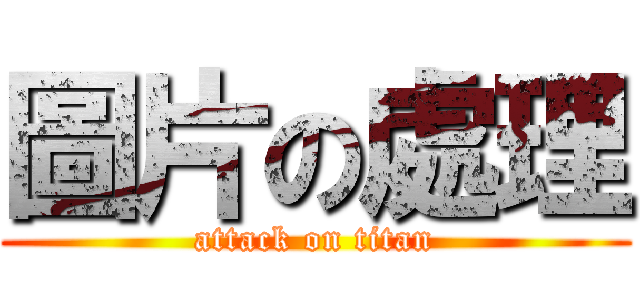 圖片の處理 (attack on titan)