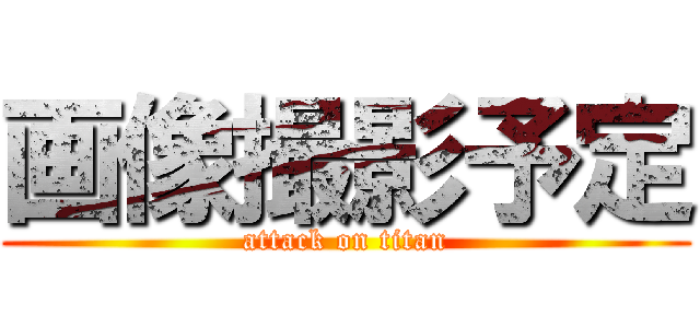 画像撮影予定 (attack on titan)