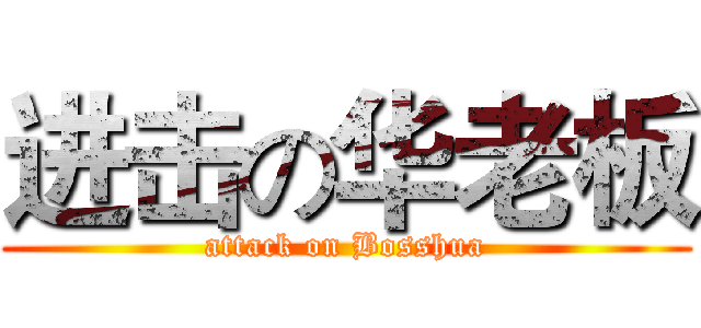 进击の华老板 (attack on Bosshua)