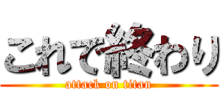 これで終わり (attack on titan)