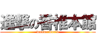 進撃の香椎本館 (wonderworld)