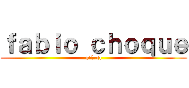 ｆａｂｉｏ ｃｈｏｑｕｅ (nahuel)