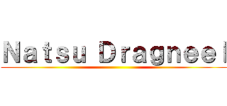 Ｎａｔｓｕ Ｄｒａｇｎｅｅｌ ()