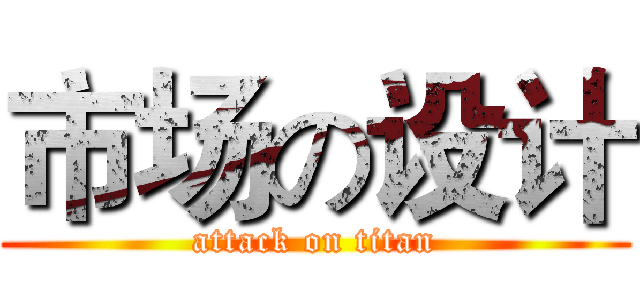 市场の设计 (attack on titan)
