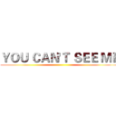 ＹＯＵ ＣＡＮ'Ｔ ＳＥＥ ＭＥ ()