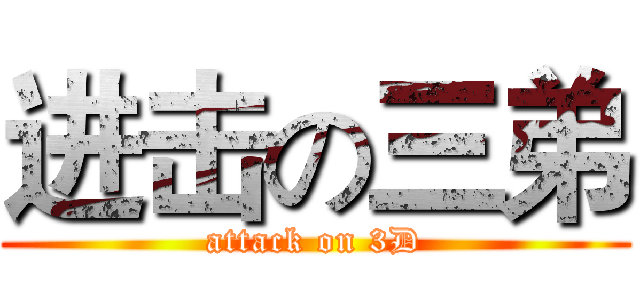 进击の三弟 (attack on 3D)