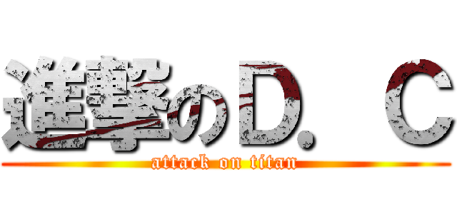 進撃のＤ．Ｃ (attack on titan)