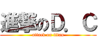 進撃のＤ．Ｃ (attack on titan)