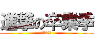 進撃の卒業季 (さようなら)