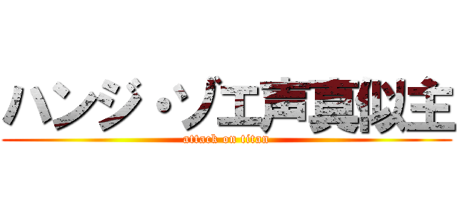 ハンジ・ゾエ声真似主 (attack on titan)