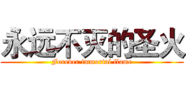 永远不灭的圣火 (Forever immortal flame)