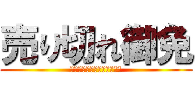 売り切れ御免 (※在庫切れの場合があります)