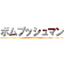 ボムプッシュマン (ＢＯＭＢ　ＰＵＳＨ　ＭＡＮ)