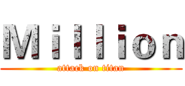 Ｍｉｌｌｉｏｎ (attack on titan)