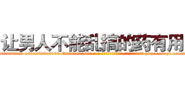 让男人不能乱搞的药有用吗 (让男人不能乱搞的药有用吗【电-186x2687x6963-Q278180069元-吉-药-业】我们做的是长期生意,靠的是老客户长期支持 http://sngk.net/2IAKQC
)