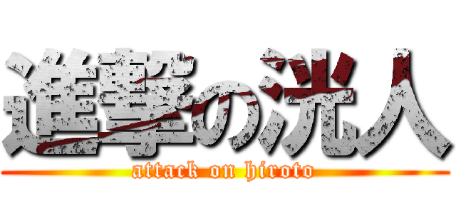 進撃の洸人 (attack on hiroto)