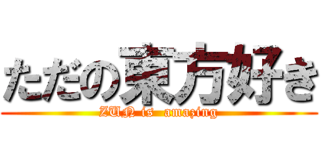 ただの東方好き (ZUN is  amazing)