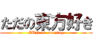 ただの東方好き (ZUN is  amazing)