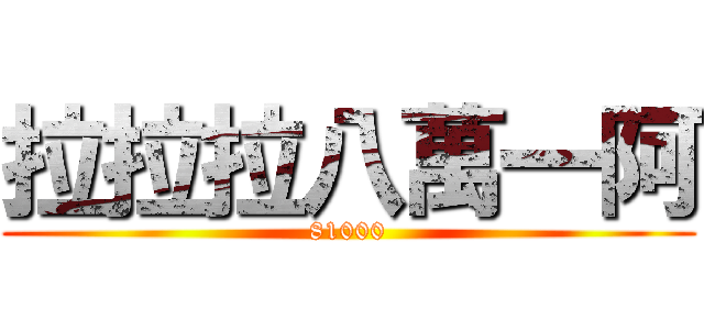 拉拉拉八萬一阿 (81000)