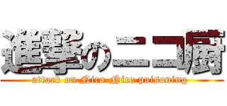 進撃のニコ厨 (attack on Nico-Nico poisoning )