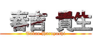 春吉 貴生 (Takao Haruyoshi)