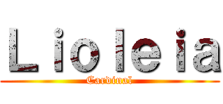 Ｌｉｏｌｅｉａ (Cardinal)