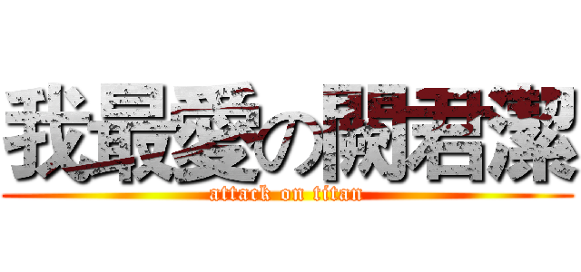 我最愛の闕君潔 (attack on titan)