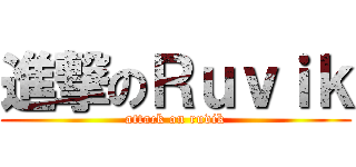 進撃のＲｕｖｉｋ (attack on ruvik)
