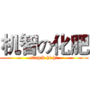 机智の化肥 (stupid hi hi)