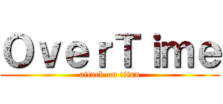 ＯｖｅｒＴｉｍｅ (attack on titan)