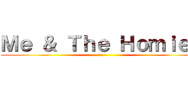 Ｍｅ ＆ Ｔｈｅ Ｈｏｍｉｅｓ ()