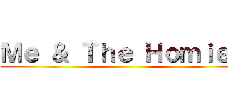 Ｍｅ ＆ Ｔｈｅ Ｈｏｍｉｅｓ ()